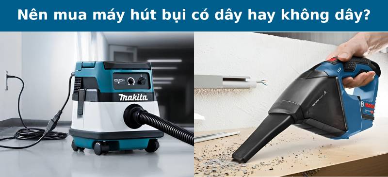 Nên mua máy hút bụi có dây hay không dây?