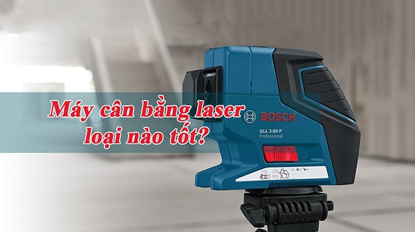 Tư vấn: Nên mua máy cân bằng laser loại nào tốt?