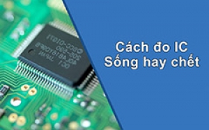 Cách đo và kiểm tra ic sống hay chết đơn giản, hiệu quả