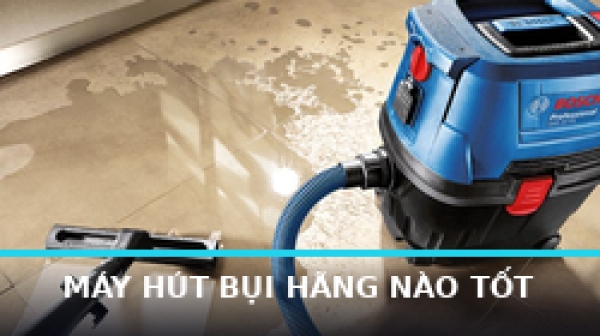 Máy hút bụi hãng nào tốt? So sánh các thương hiệu phổ biến