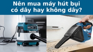 Nên mua máy hút bụi có dây hay không dây? So sánh chi tiết