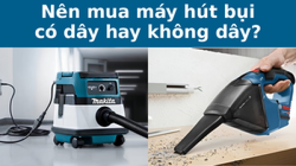 Nên mua máy hút bụi có dây hay không dây? So sánh chi tiết