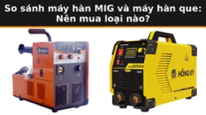 So sánh máy hàn MIG và máy hàn que: Nên mua loại nào?